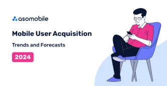 Mobile User Acquisition in 2024: Trends and Forecasts